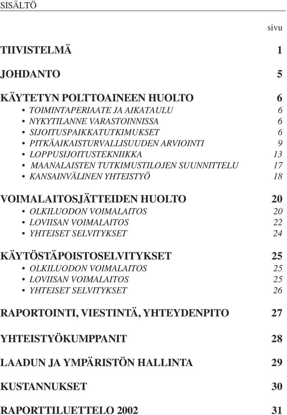 HUOLTO 20 OLKILUODON VOIMALAITOS 20 LOVIISAN VOIMALAITOS 22 YHTEISET SELVITYKSET 24 KÄYTÖSTÄPOISTOSELVITYKSET 25 OLKILUODON VOIMALAITOS 25 LOVIISAN VOIMALAITOS