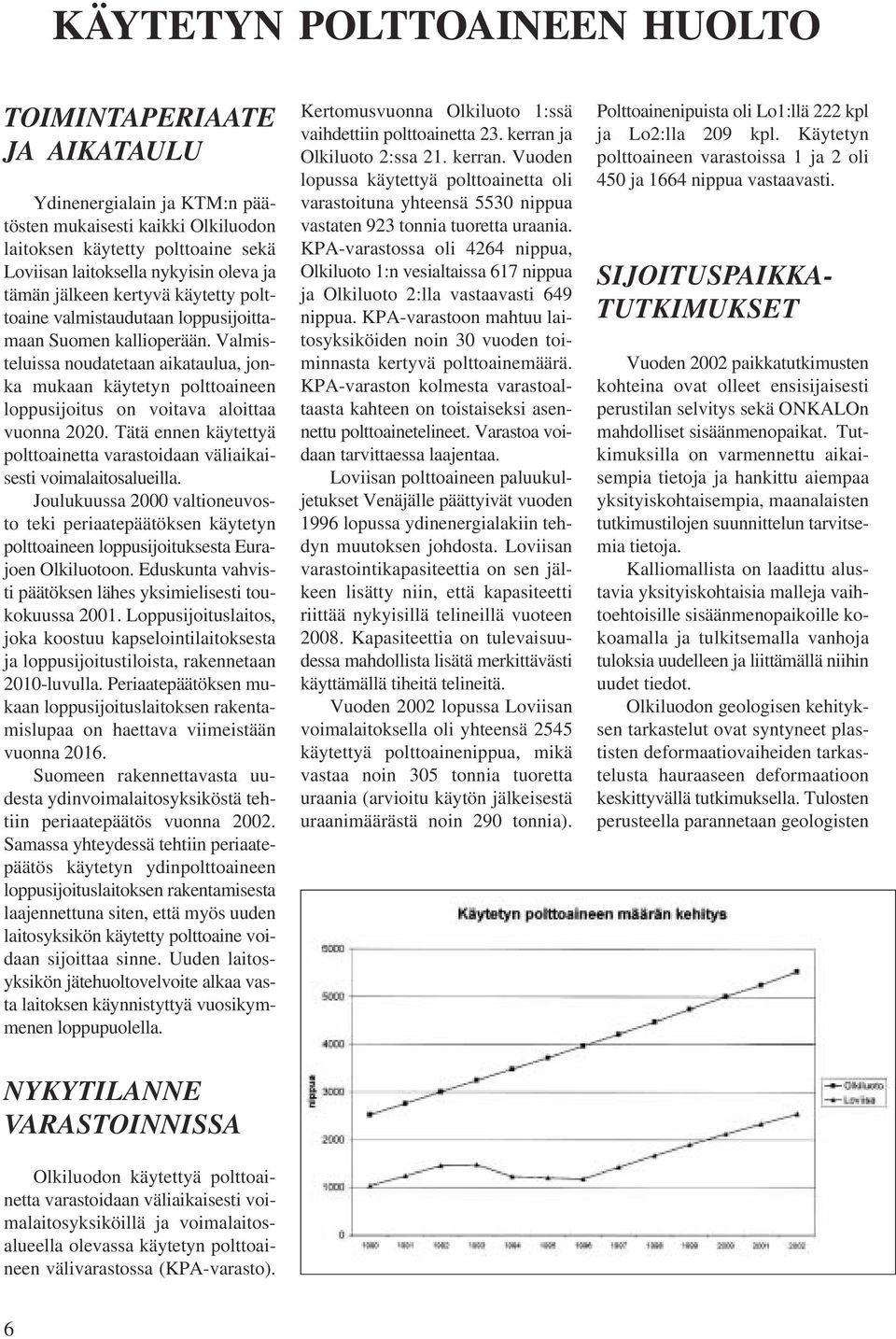 Valmisteluissa noudatetaan aikataulua, jonka mukaan käytetyn polttoaineen loppusijoitus on voitava aloittaa vuonna 2020.