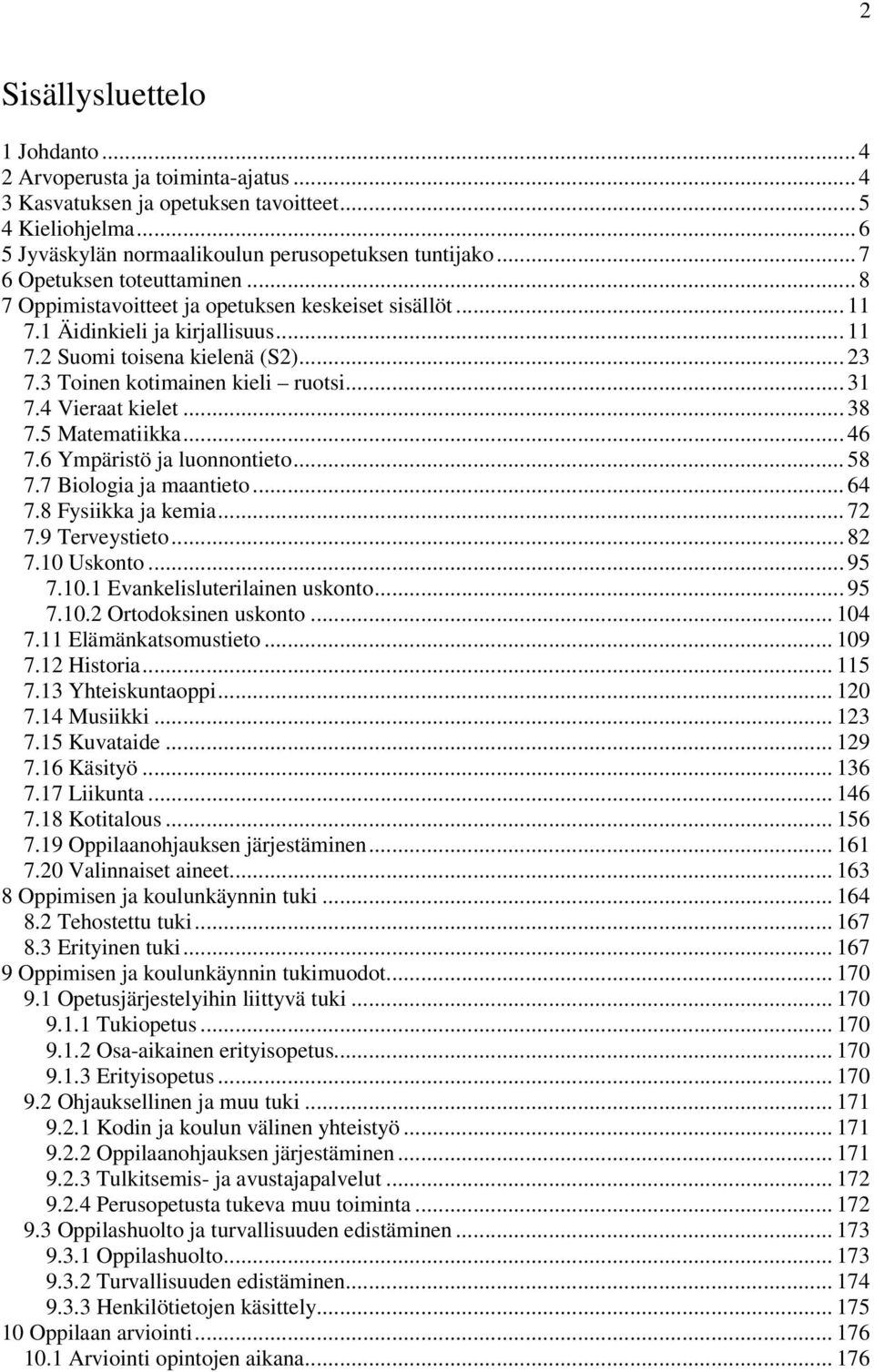 3 Toinen kotimainen kieli ruotsi... 31 7.4 Vieraat kielet... 38 7.5 Matematiikka... 46 7.6 Ympäristö ja luonnontieto... 58 7.7 Biologia ja maantieto... 64 7.8 Fysiikka ja kemia... 72 7.9 Terveystieto.