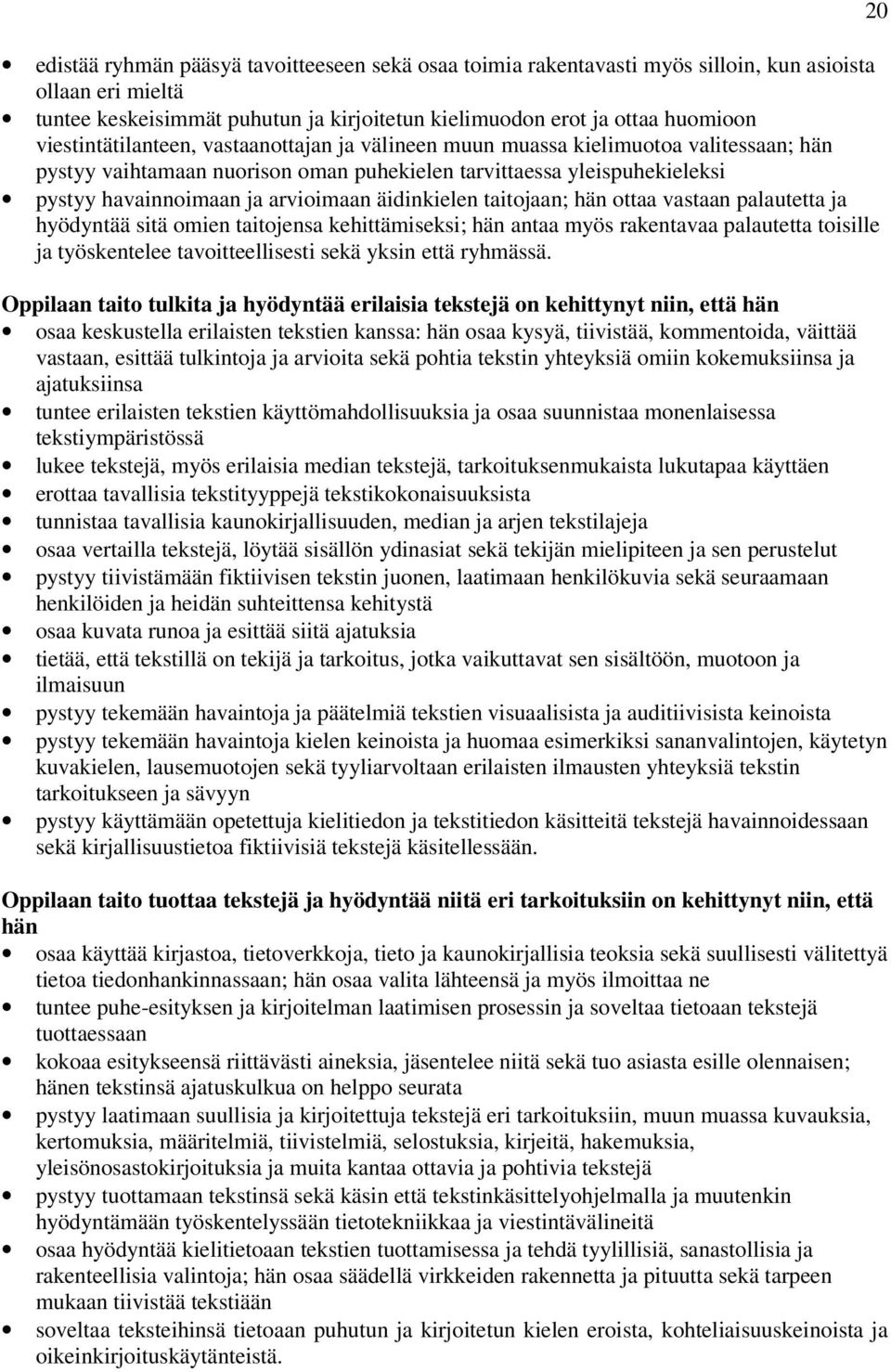 äidinkielen taitojaan; hän ottaa vastaan palautetta ja hyödyntää sitä omien taitojensa kehittämiseksi; hän antaa myös rakentavaa palautetta toisille ja työskentelee tavoitteellisesti sekä yksin että