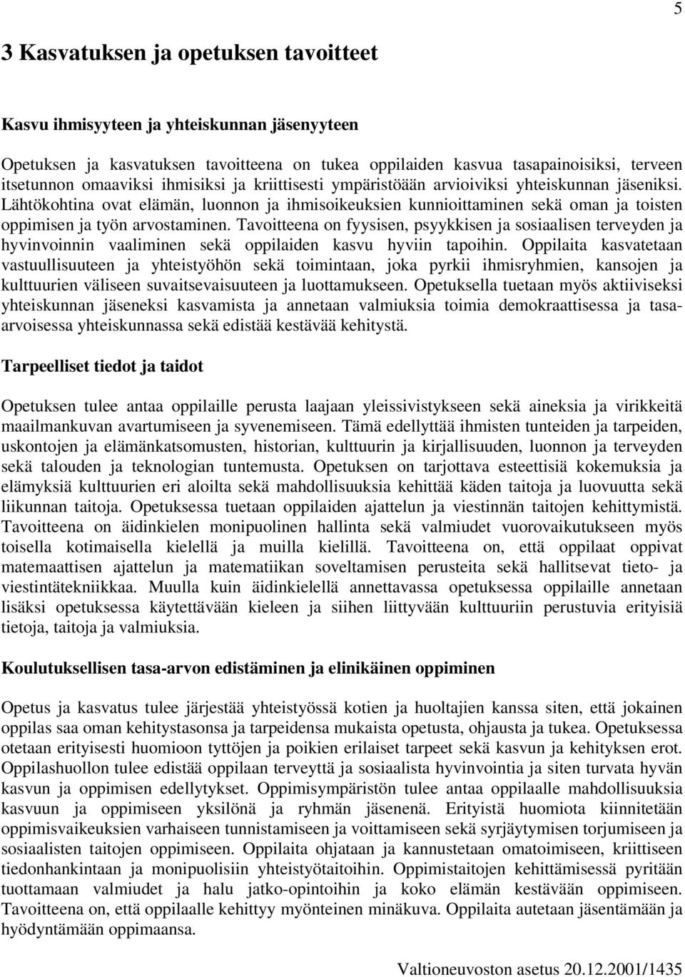 Tavoitteena on fyysisen, psyykkisen ja sosiaalisen terveyden ja hyvinvoinnin vaaliminen sekä oppilaiden kasvu hyviin tapoihin.