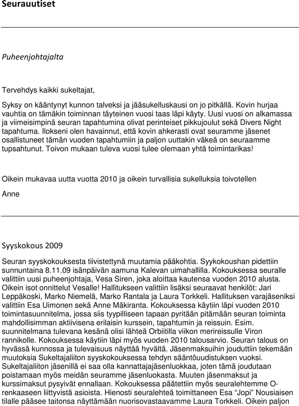 Ilokseni olen havainnut, että kovin ahkerasti ovat seuramme jäsenet osallistuneet tämän vuoden tapahtumiin ja paljon uuttakin väkeä on seuraamme tupsahtunut.