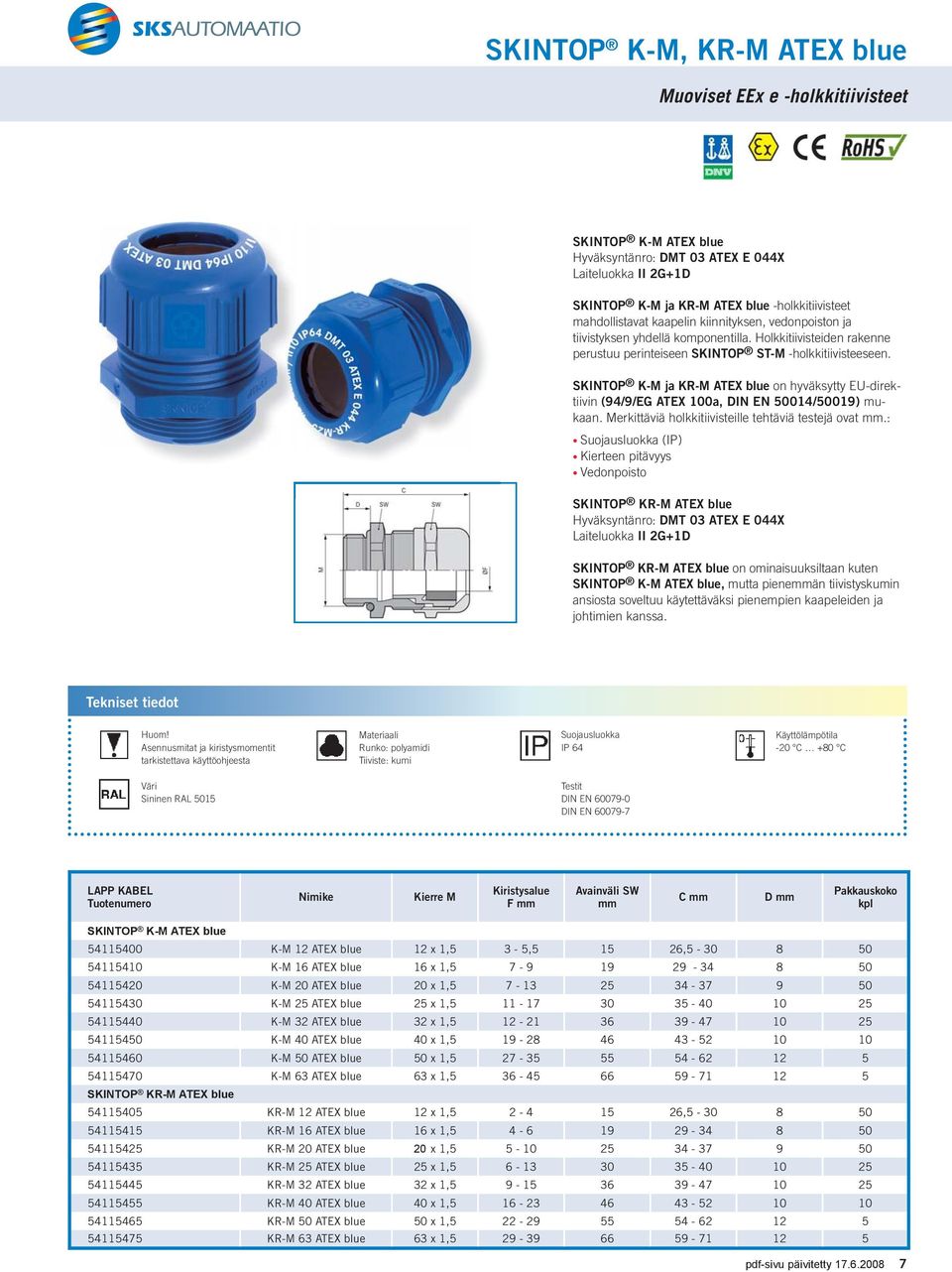 SKINTOP K-M ja KR-M ATEX blue on hyväksytty EU-direktiivin (94/9/EG ATEX 100a, DIN EN 50014/50019) mukaan. Merkittäviä holkkitiivisteille tehtäviä testejä ovat.