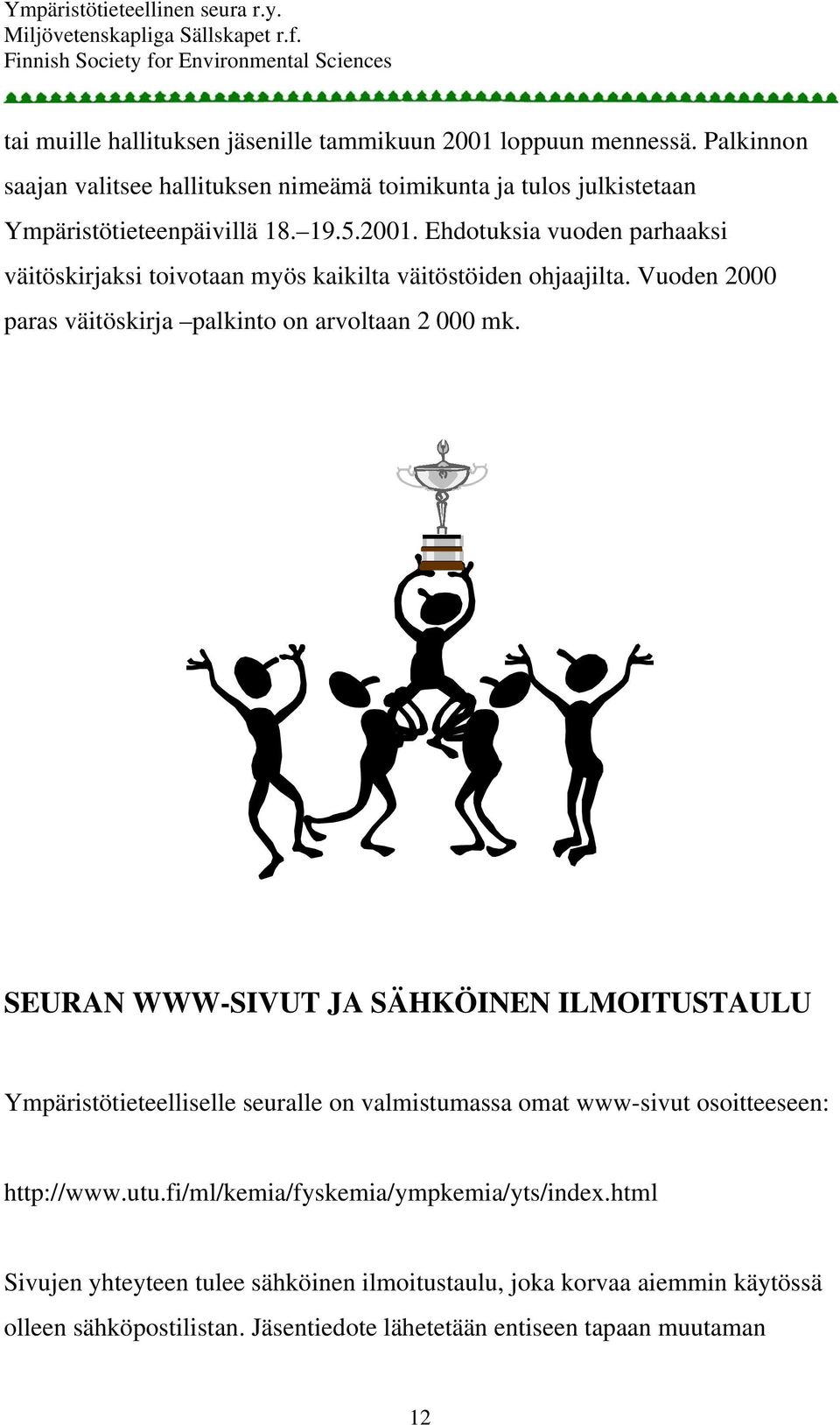 Ehdotuksia vuoden parhaaksi väitöskirjaksi toivotaan myös kaikilta väitöstöiden ohjaajilta. Vuoden 2000 paras väitöskirja palkinto on arvoltaan 2 000 mk.