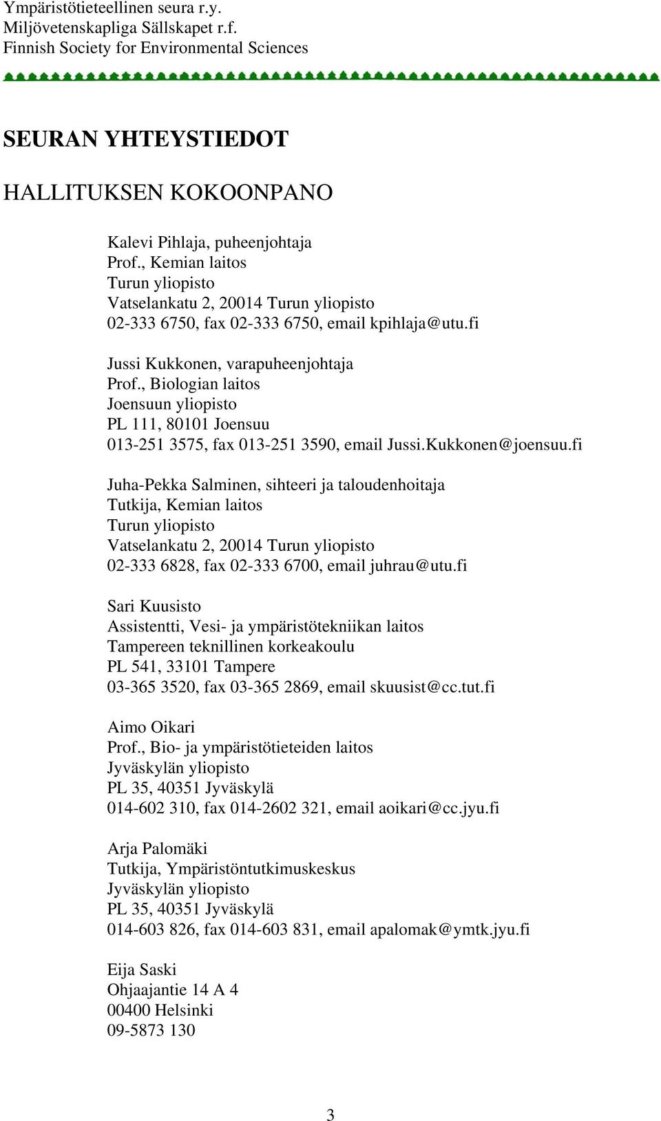 fi Juha-Pekka Salminen, sihteeri ja taloudenhoitaja Tutkija, Kemian laitos Turun yliopisto Vatselankatu 2, 20014 Turun yliopisto 02-333 6828, fax 02-333 6700, email juhrau@utu.