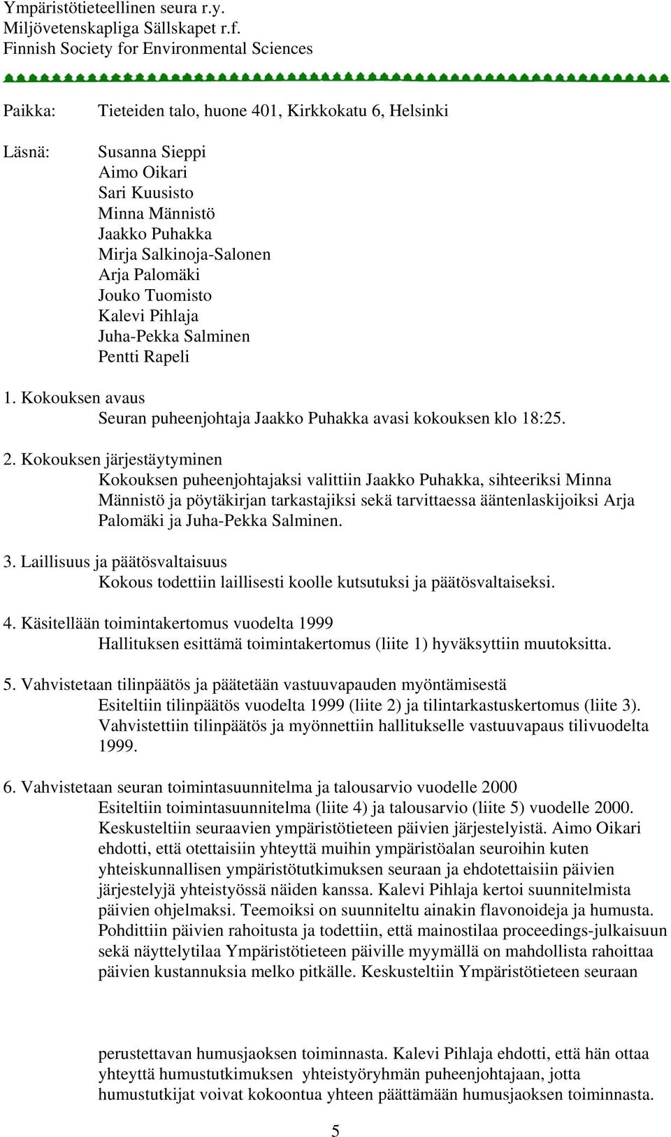 Kokouksen järjestäytyminen Kokouksen puheenjohtajaksi valittiin Jaakko Puhakka, sihteeriksi Minna Männistö ja pöytäkirjan tarkastajiksi sekä tarvittaessa ääntenlaskijoiksi Arja Palomäki ja Juha-Pekka