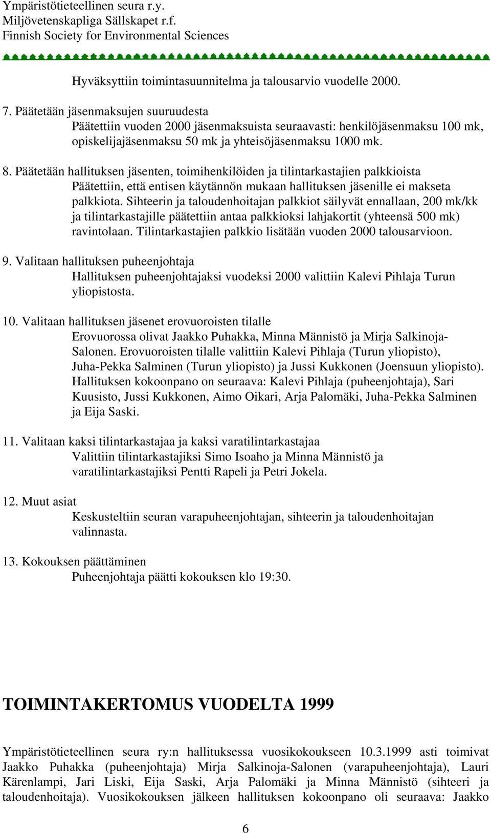 Päätetään hallituksen jäsenten, toimihenkilöiden ja tilintarkastajien palkkioista Päätettiin, että entisen käytännön mukaan hallituksen jäsenille ei makseta palkkiota.