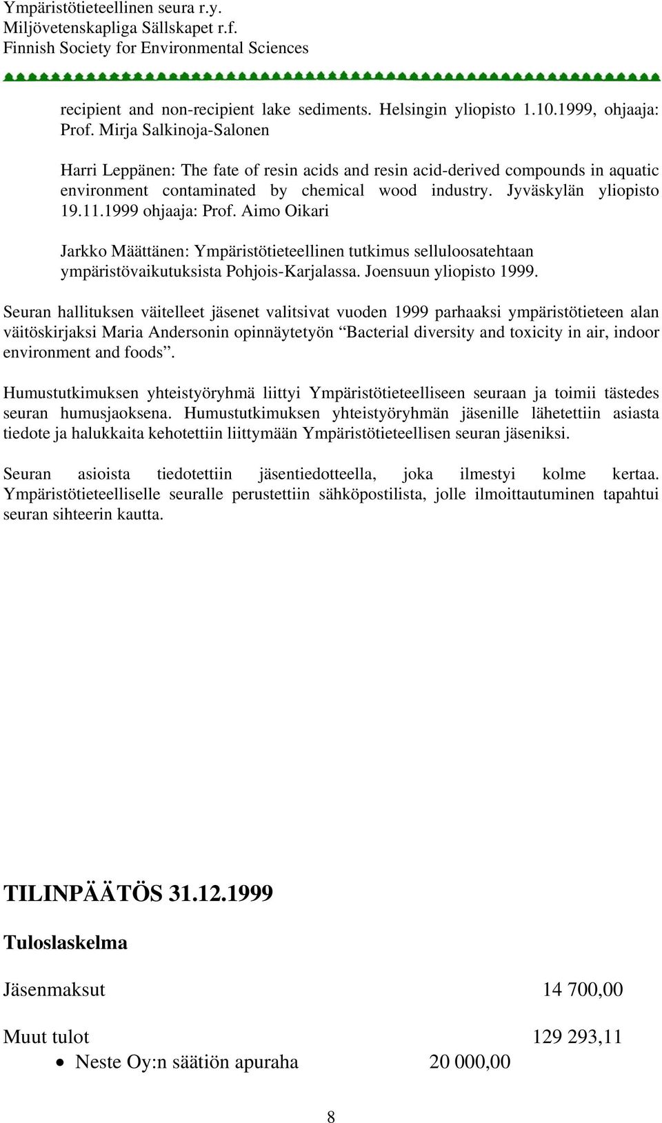 1999 ohjaaja: Prof. Aimo Oikari Jarkko Määttänen: Ympäristötieteellinen tutkimus selluloosatehtaan ympäristövaikutuksista Pohjois-Karjalassa. Joensuun yliopisto 1999.