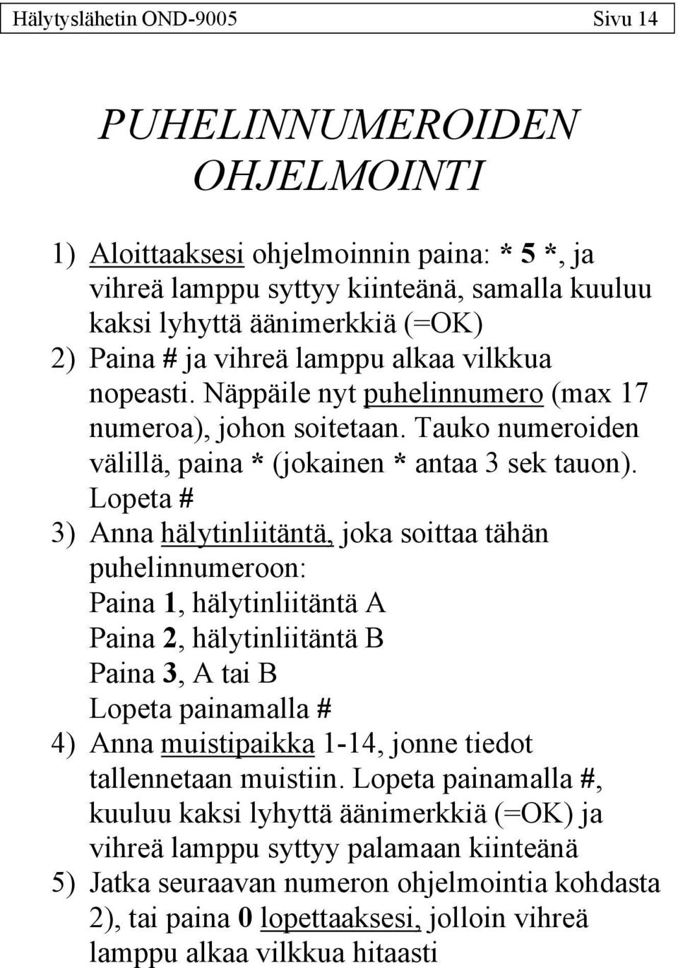 Lopeta # 3) Anna hälytinliitäntä, joka soittaa tähän puhelinnumeroon: Paina 1, hälytinliitäntä A Paina 2, hälytinliitäntä B Paina 3, A tai B Lopeta painamalla # 4) Anna muistipaikka 1-14, jonne