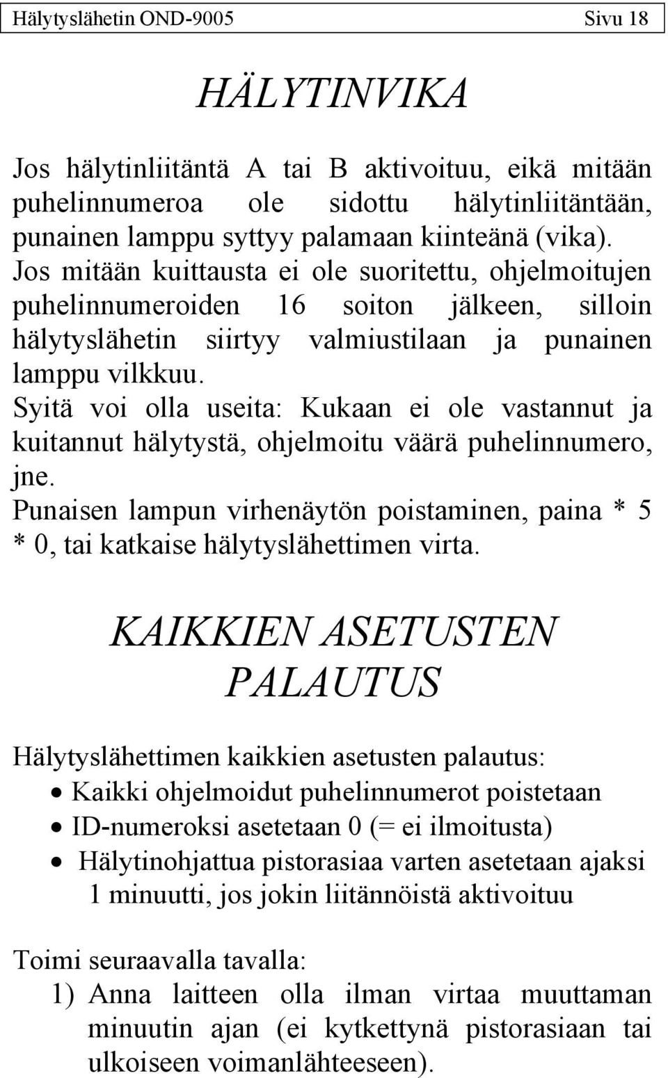 Syitä voi olla useita: Kukaan ei ole vastannut ja kuitannut hälytystä, ohjelmoitu väärä puhelinnumero, jne.