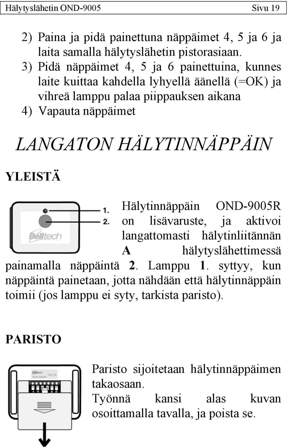 HÄLYTINNÄPPÄIN YLEISTÄ Hälytinnäppäin OND-9005R on lisävaruste, ja aktivoi langattomasti hälytinliitännän A hälytyslähettimessä painamalla näppäintä 2. Lamppu 1.