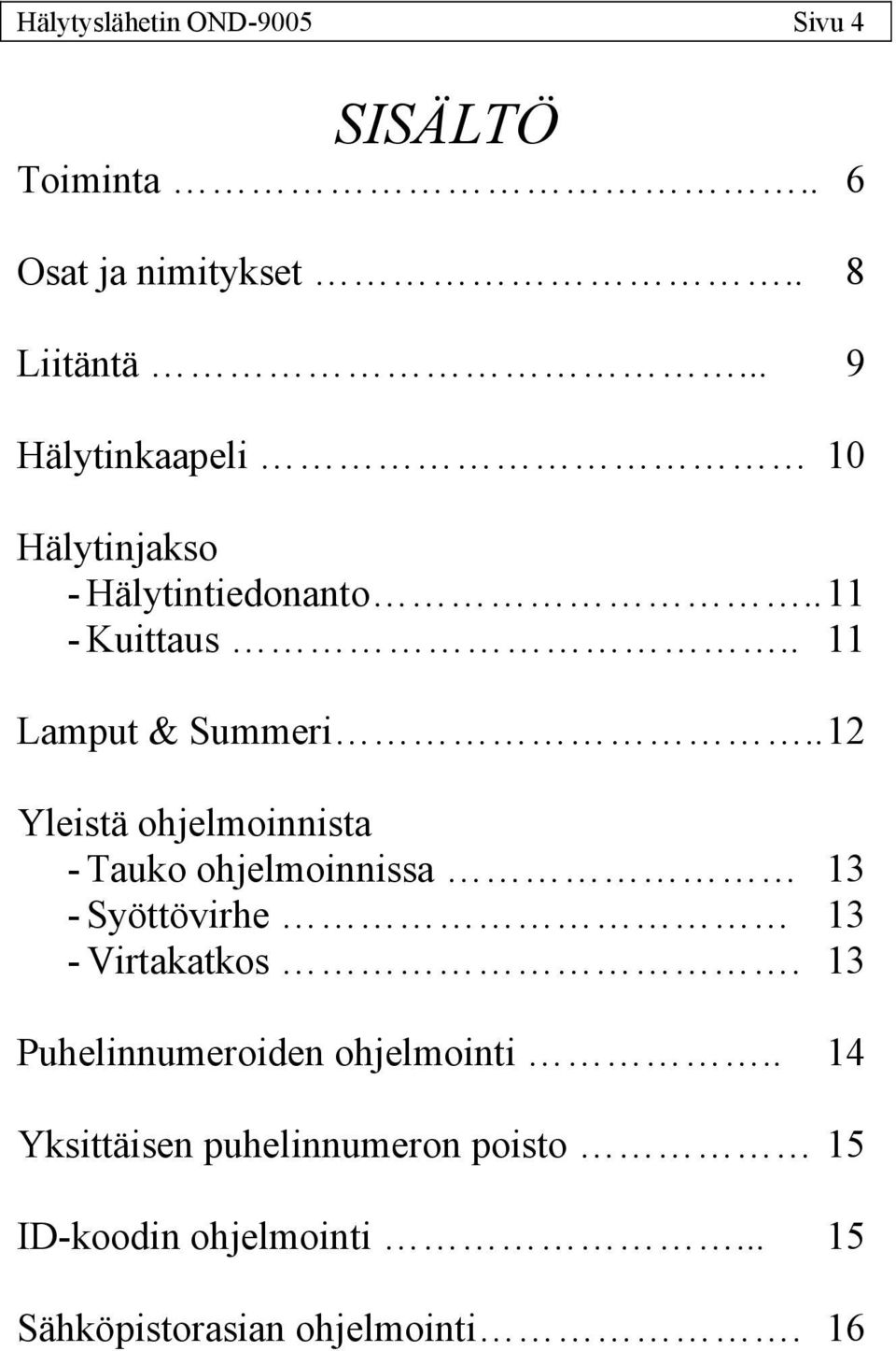 . 12 Yleistä ohjelmoinnista - Tauko ohjelmoinnissa 13 - Syöttövirhe 13 - Virtakatkos.