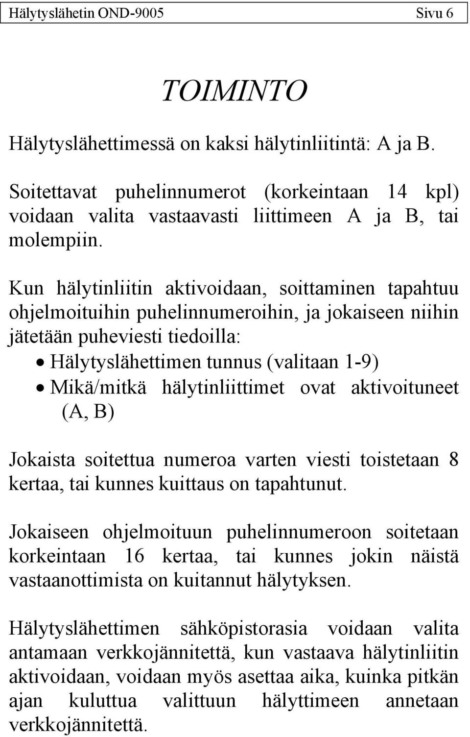 Kun hälytinliitin aktivoidaan, soittaminen tapahtuu ohjelmoituihin puhelinnumeroihin, ja jokaiseen niihin jätetään puheviesti tiedoilla: Hälytyslähettimen tunnus (valitaan 1-9) Mikä/mitkä