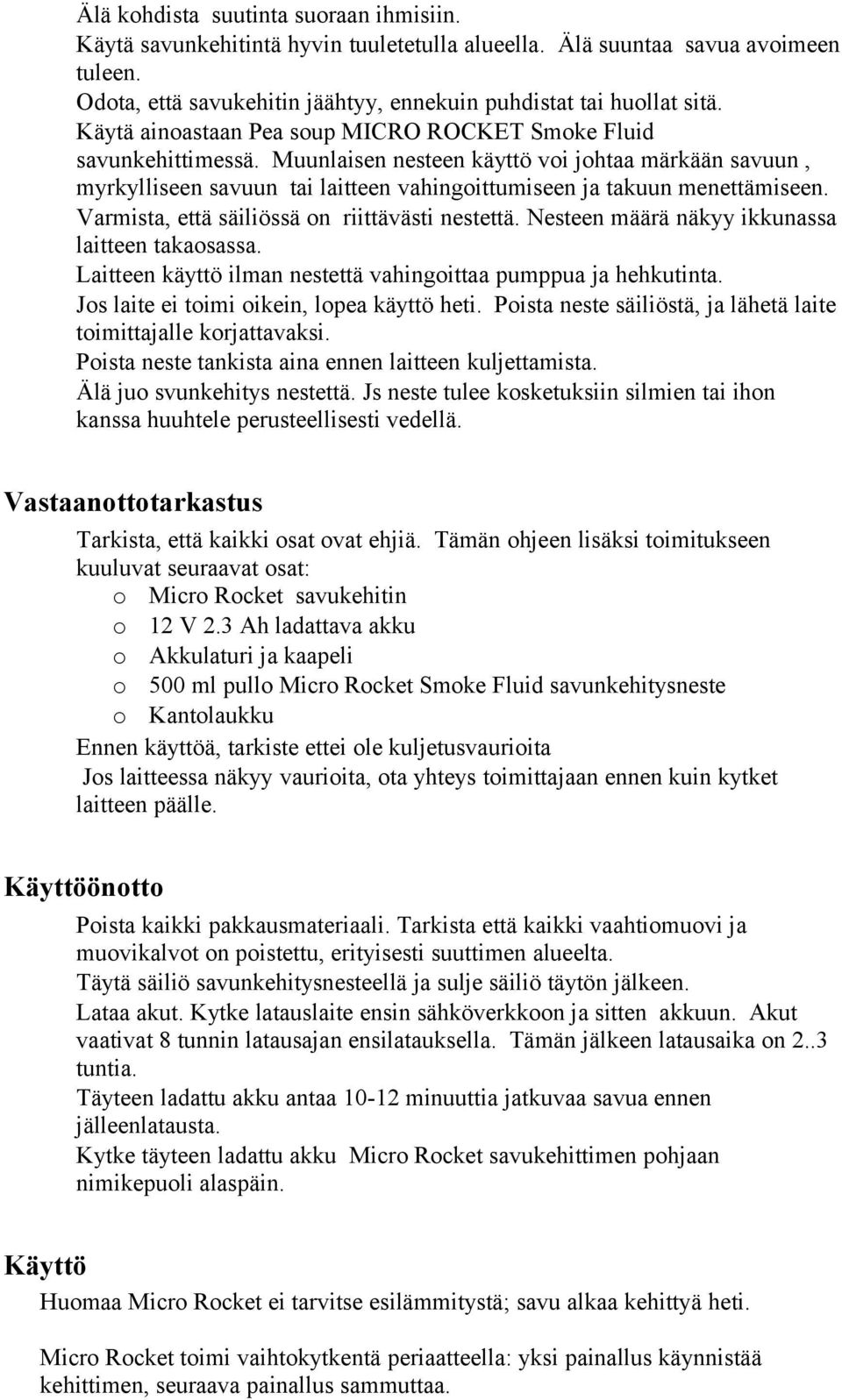 Varmista, että säiliössä on riittävästi nestettä. Nesteen määrä näkyy ikkunassa laitteen takaosassa. Laitteen käyttö ilman nestettä vahingoittaa pumppua ja hehkutinta.