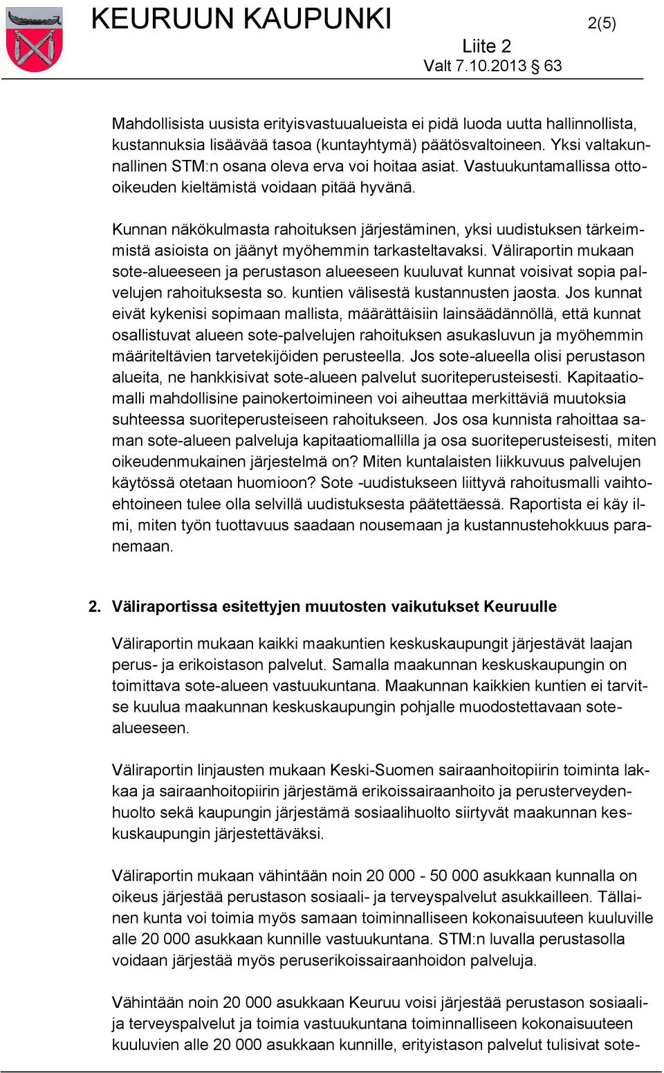 Kunnan näkökulmasta rahoituksen järjestäminen, yksi uudistuksen tärkeimmistä asioista on jäänyt myöhemmin tarkasteltavaksi.