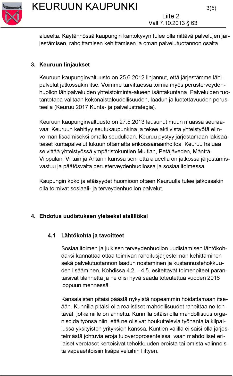 Palveluiden tuotantotapa valitaan kokonaistaloudellisuuden, laadun ja luotettavuuden perusteella (Keuruu 2017 Kunta- ja palvelustrategia). Keuruun kaupunginvaltuusto on 27.5.