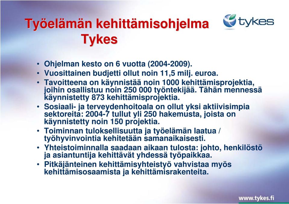 Sosiaali- ja terveydenhoitoala on ollut yksi aktiivisimpia sektoreita: 2004-7 tullut yli 250 hakemusta, joista on käynnistetty noin 150 projektia.