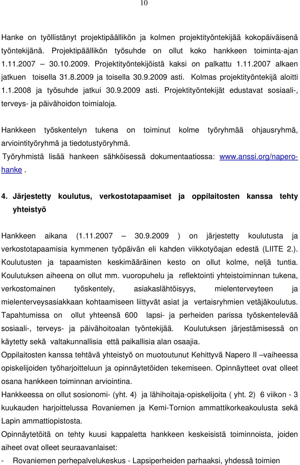 Hankkeen työskentelyn tukena on toiminut kolme työryhmää ohjausryhmä, arviointityöryhmä ja tiedotustyöryhmä. Työryhmistä lisää hankeen sähköisessä dokumentaatiossa: www.anssi.org/naperohanke. 4.