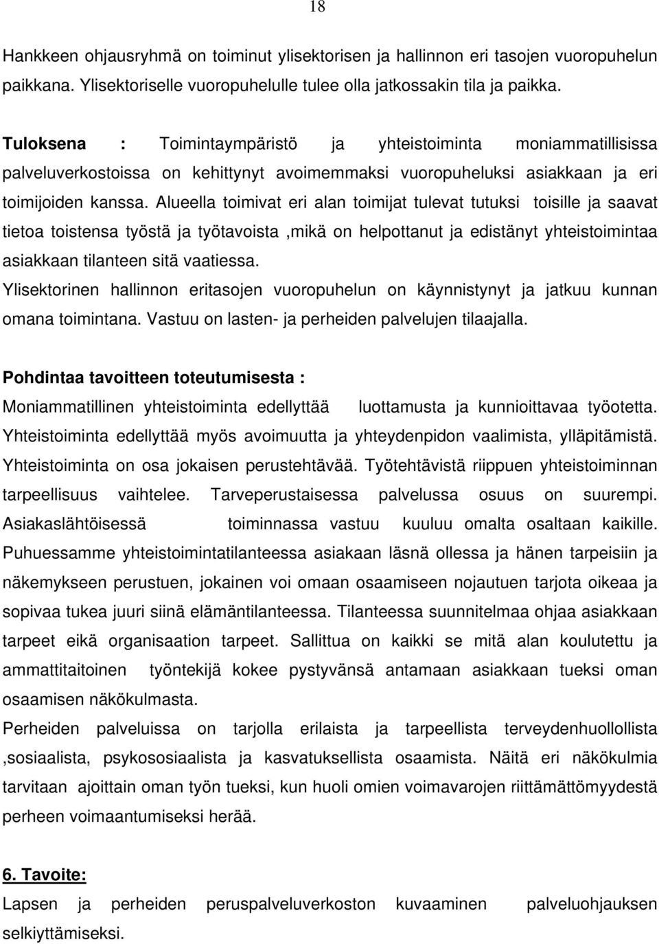 Alueella toimivat eri alan toimijat tulevat tutuksi toisille ja saavat tietoa toistensa työstä ja työtavoista,mikä on helpottanut ja edistänyt yhteistoimintaa asiakkaan tilanteen sitä vaatiessa.