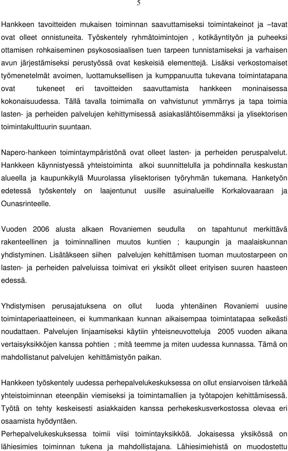 Lisäksi verkostomaiset työmenetelmät avoimen, luottamuksellisen ja kumppanuutta tukevana toimintatapana ovat tukeneet eri tavoitteiden saavuttamista hankkeen moninaisessa kokonaisuudessa.