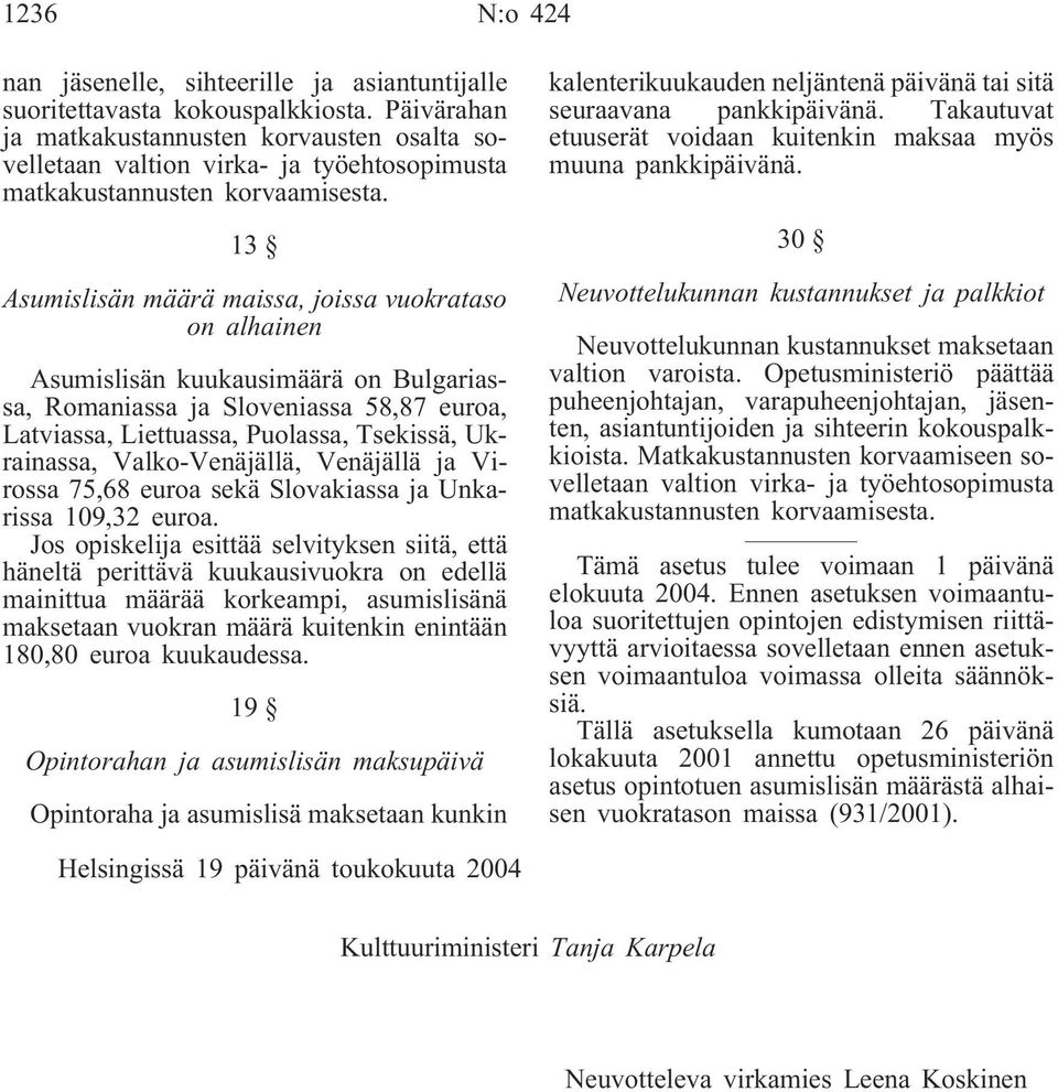 13 Asumislisän määrä maissa, joissa vuokrataso on alhainen Asumislisän kuukausimäärä on Bulgariassa, Romaniassa ja Sloveniassa 58,87 euroa, Latviassa, Liettuassa, Puolassa, Tsekissä, Ukrainassa,