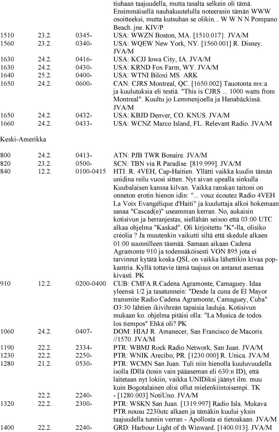 ARK 1650 24.2. 0600- CAN: CJRS Montreal, QC. [1650.002] Tauotonta mx:a ja kuulutuksia eli testiä. "This is CJRS... 1000 watts from Montreal". Kuultu jo Lemmenjoella ja Hanabäckissä. 1650 24.2. 0432- USA: KBJD Denver, CO.