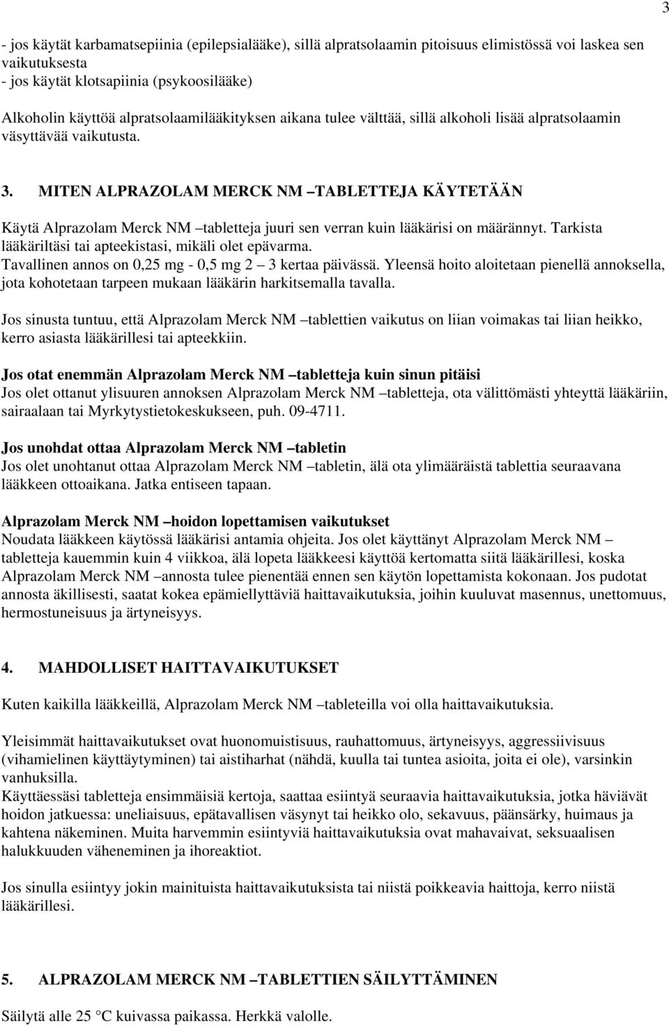 MITEN ALPRAZOLAM MERCK NM TABLETTEJA KÄYTETÄÄN Käytä Alprazolam Merck NM tabletteja juuri sen verran kuin lääkärisi on määrännyt. Tarkista lääkäriltäsi tai apteekistasi, mikäli olet epävarma.