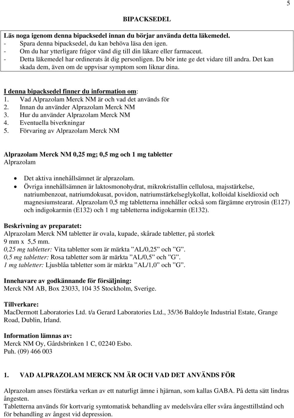 Det kan skada dem, även om de uppvisar symptom som liknar dina. I denna bipacksedel finner du information om: 1. Vad Alprazolam Merck NM är och vad det används för 2.