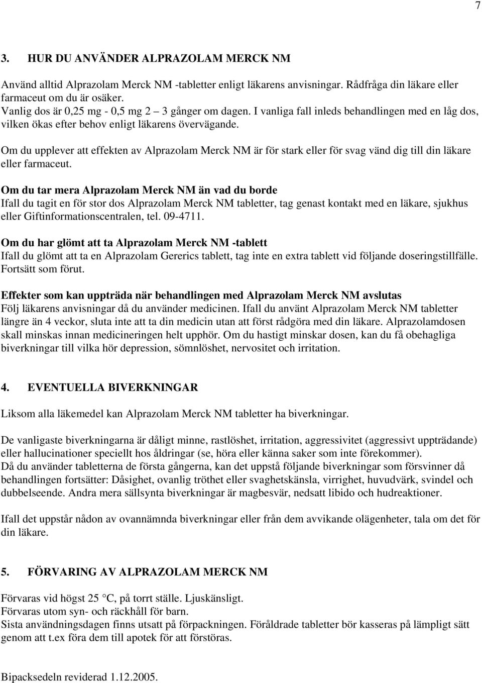 Om du upplever att effekten av Alprazolam Merck NM är för stark eller för svag vänd dig till din läkare eller farmaceut.