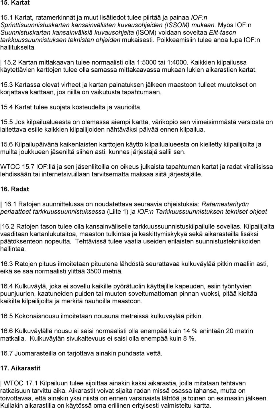 2 Kartan mittakaavan tulee normaalisti olla 1:5000 tai 1:4000. Kaikkien kilpailussa käytettävien karttojen tulee olla samassa mittakaavassa mukaan lukien aikarastien kartat. 15.