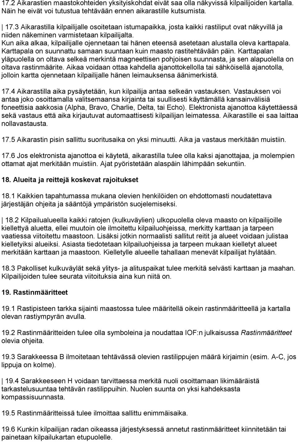 Kun aika alkaa, kilpailijalle ojennetaan tai hänen eteensä asetetaan alustalla oleva karttapala. Karttapala on suunnattu samaan suuntaan kuin maasto rastitehtävään päin.