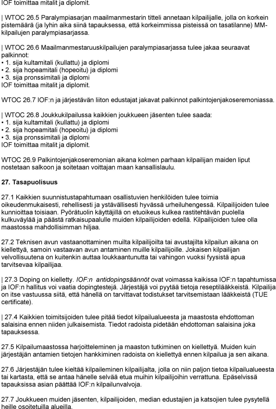 paralympiasarjassa. WTOC 26.6 Maailmanmestaruuskilpailujen paralympiasarjassa tulee jakaa seuraavat palkinnot: 1. sija kultamitali (kullattu) ja diplomi 2. sija hopeamitali (hopeoitu) ja diplomi 3.