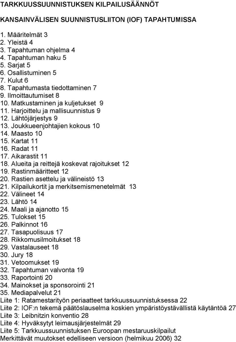 Maasto 10 15. Kartat 11 16. Radat 11 17. Aikarastit 11 18. Alueita ja reittejä koskevat rajoitukset 12 19. Rastinmääritteet 12 20. Rastien asettelu ja välineistö 13 21.