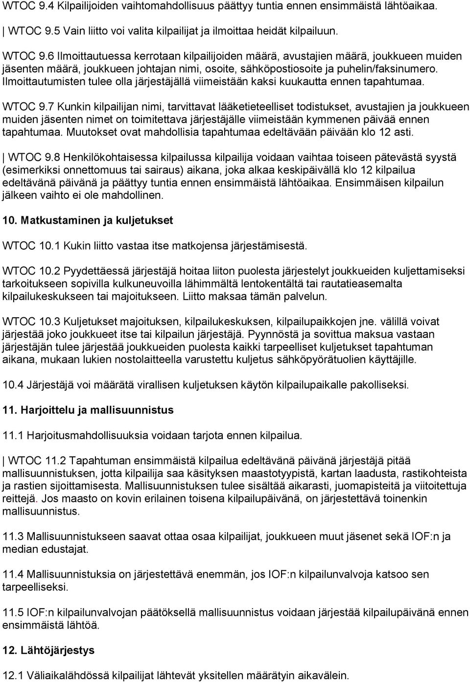 6 Ilmoittautuessa kerrotaan kilpailijoiden määrä, avustajien määrä, joukkueen muiden jäsenten määrä, joukkueen johtajan nimi, osoite, sähköpostiosoite ja puhelin/faksinumero.