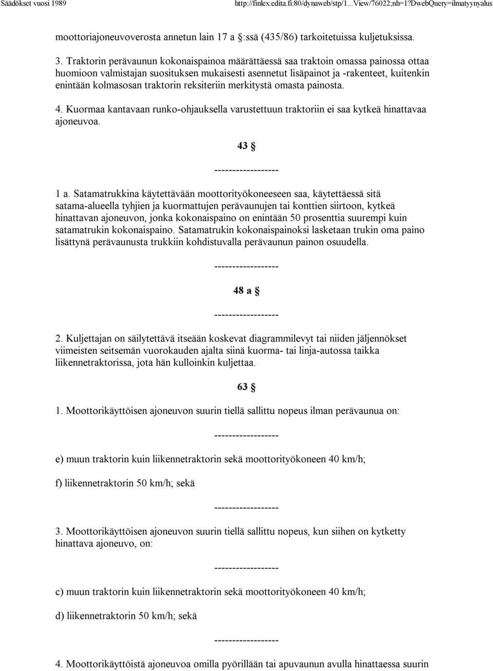 traktorin reksiteriin merkitystä omasta painosta. 4. Kuormaa kantavaan runko-ohjauksella varustettuun traktoriin ei saa kytkeä hinattavaa ajoneuvoa. 43 1 a.