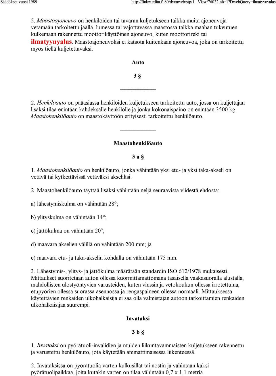 Henkilöauto on pääasiassa henkilöiden kuljetukseen tarkoitettu auto, jossa on kuljettajan lisäksi tilaa enintään kahdeksalle henkilölle ja jonka kokonaispaino on enintään 3500 kg.