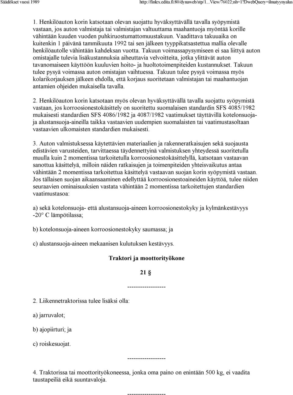 Takuun voimassapysymiseen ei saa liittyä auton omistajalle tulevia lisäkustannuksia aiheuttavia velvoitteita, jotka ylittävät auton tavanomaiseen käyttöön kuuluvien hoito- ja huoltotoimenpiteiden