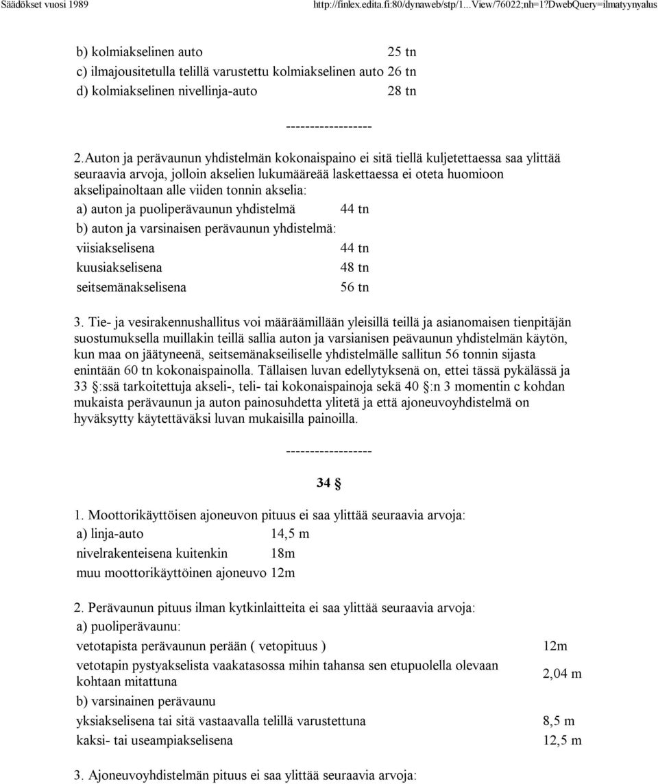 tonnin akselia: a) auton ja puoliperävaunun yhdistelmä 44 tn b) auton ja varsinaisen perävaunun yhdistelmä: viisiakselisena 44 tn kuusiakselisena 48 tn seitsemänakselisena 56 tn 3.