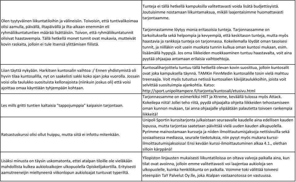 Tunteja ei tällä hetkellä kampuksilla valitettavasti voida lisätä budjettisyistä. Joutuisimme nostamaan liikuntamaksua, mikäli laajentaisimme huomattavasti tarjontaamme.