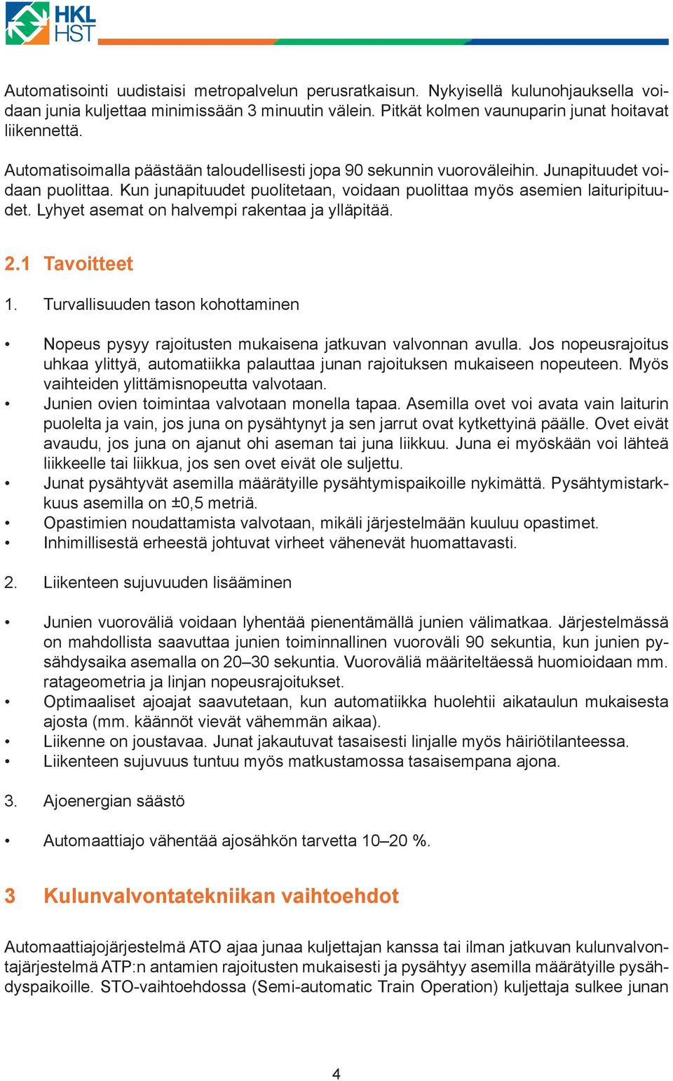 Lyhyet asemat on halvempi rakentaa ja ylläpitää. 2.1 Tavoitteet 1. Turvallisuuden tason kohottaminen Nopeus pysyy rajoitusten mukaisena jatkuvan valvonnan avulla.