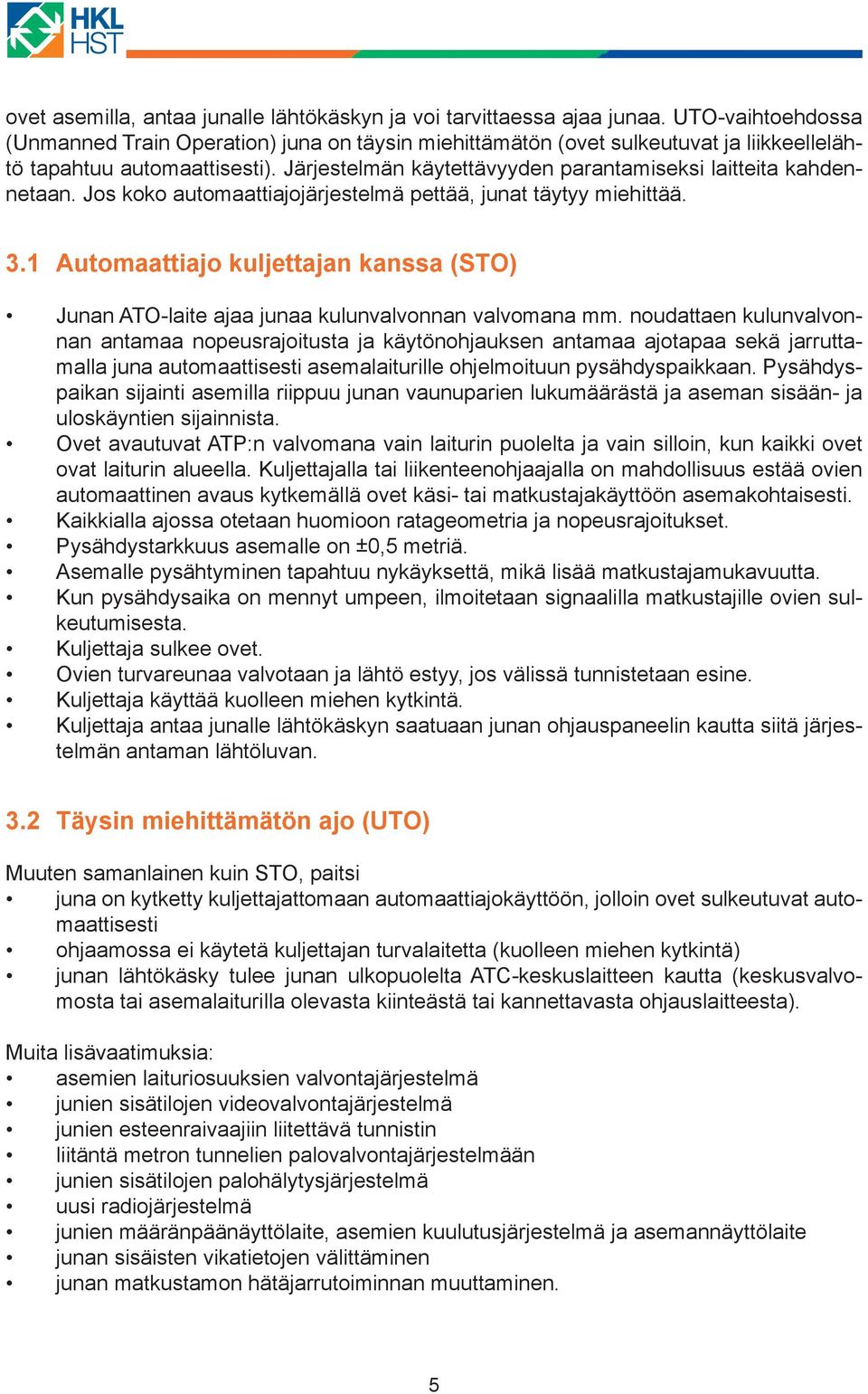 Järjestelmän käytettävyyden parantamiseksi laitteita kahdennetaan. Jos koko automaattiajojärjestelmä pettää, junat täytyy miehittää. 3.