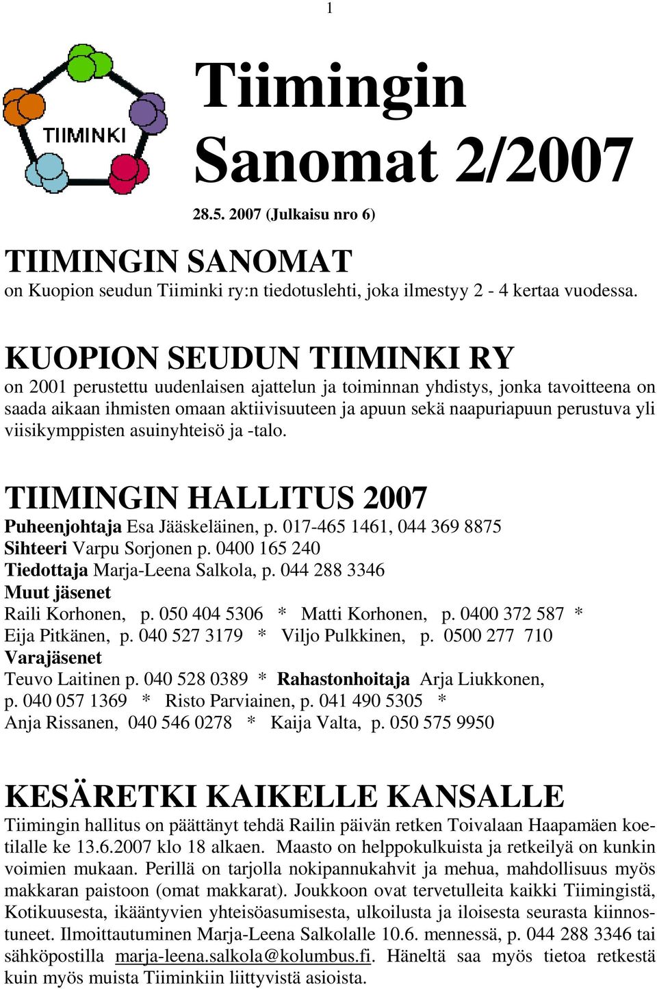 viisikymppisten asuinyhteisö ja -talo. TIIMINGIN HALLITUS 2007 Puheenjohtaja Esa Jääskeläinen, p. 017-465 1461, 044 369 8875 Sihteeri Varpu Sorjonen p. 0400 165 240 Tiedottaja Marja-Leena Salkola, p.