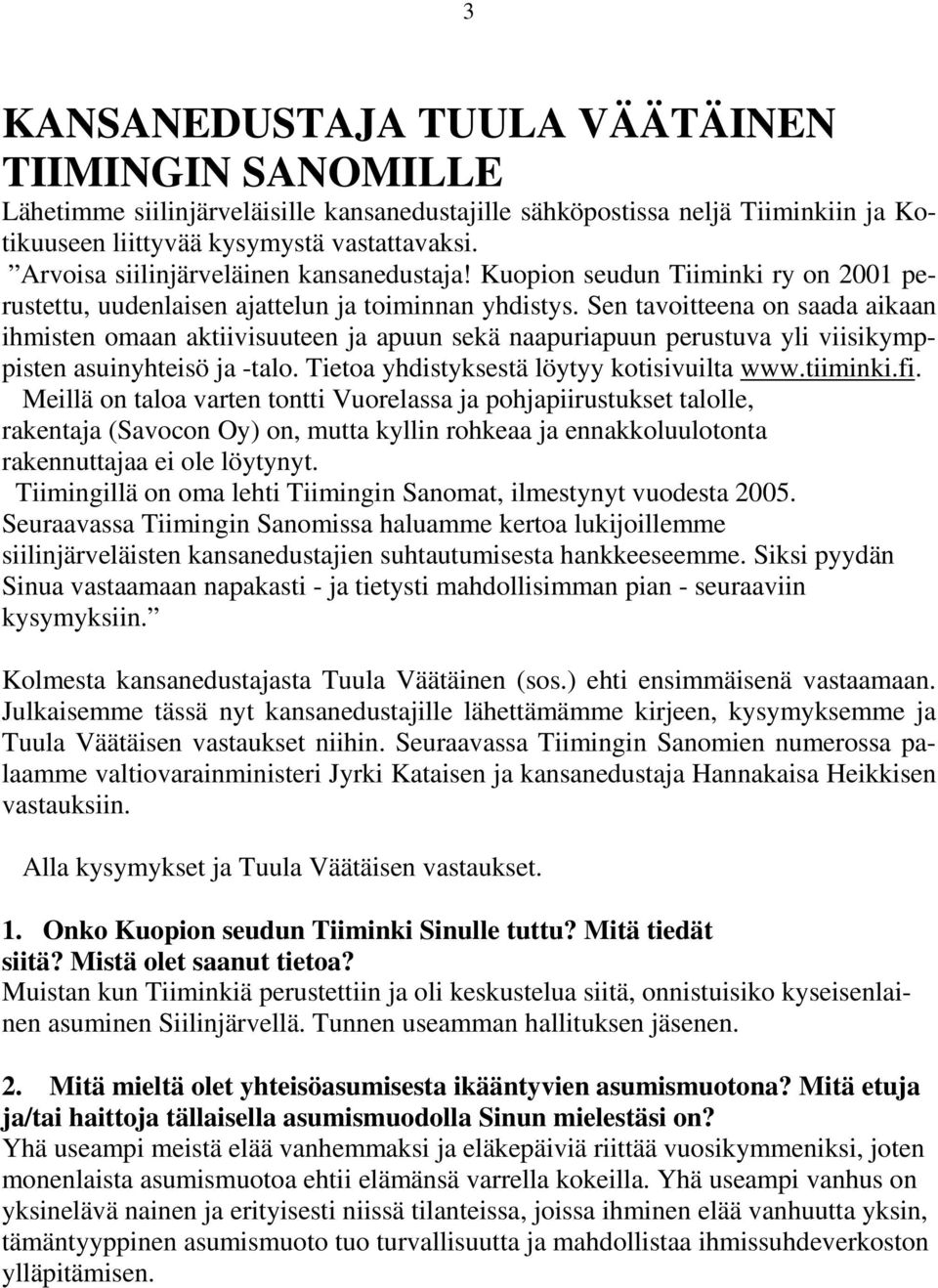 Sen tavoitteena on saada aikaan ihmisten omaan aktiivisuuteen ja apuun sekä naapuriapuun perustuva yli viisikymppisten asuinyhteisö ja -talo. Tietoa yhdistyksestä löytyy kotisivuilta www.tiiminki.fi.