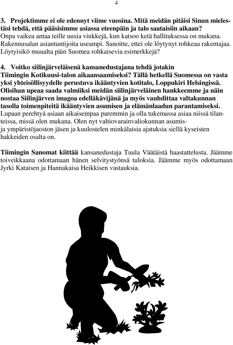 Löytyisikö muualta päin Suomea rohkaisevia esimerkkejä? 4. Voitko siilinjärveläisenä kansanedustajana tehdä jotakin Tiimingin Kotikuusi-talon aikaansaamiseksi?