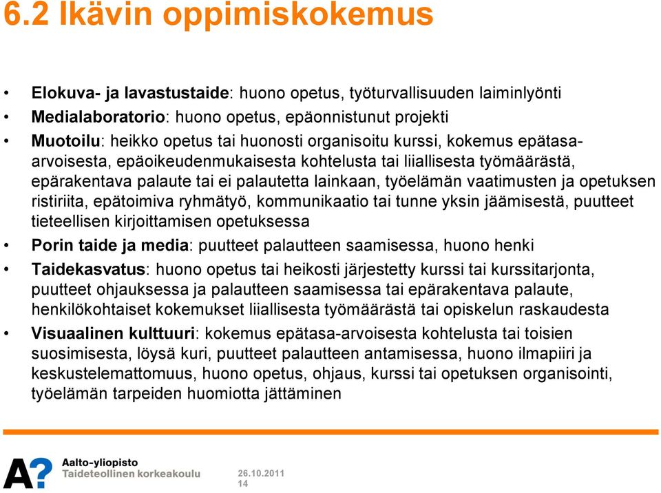 ristiriita, epätoimiva ryhmätyö, kommunikaatio tai tunne yksin jäämisestä, puutteet tieteellisen kirjoittamisen opetuksessa Porin taide ja media: puutteet palautteen saamisessa, huono henki