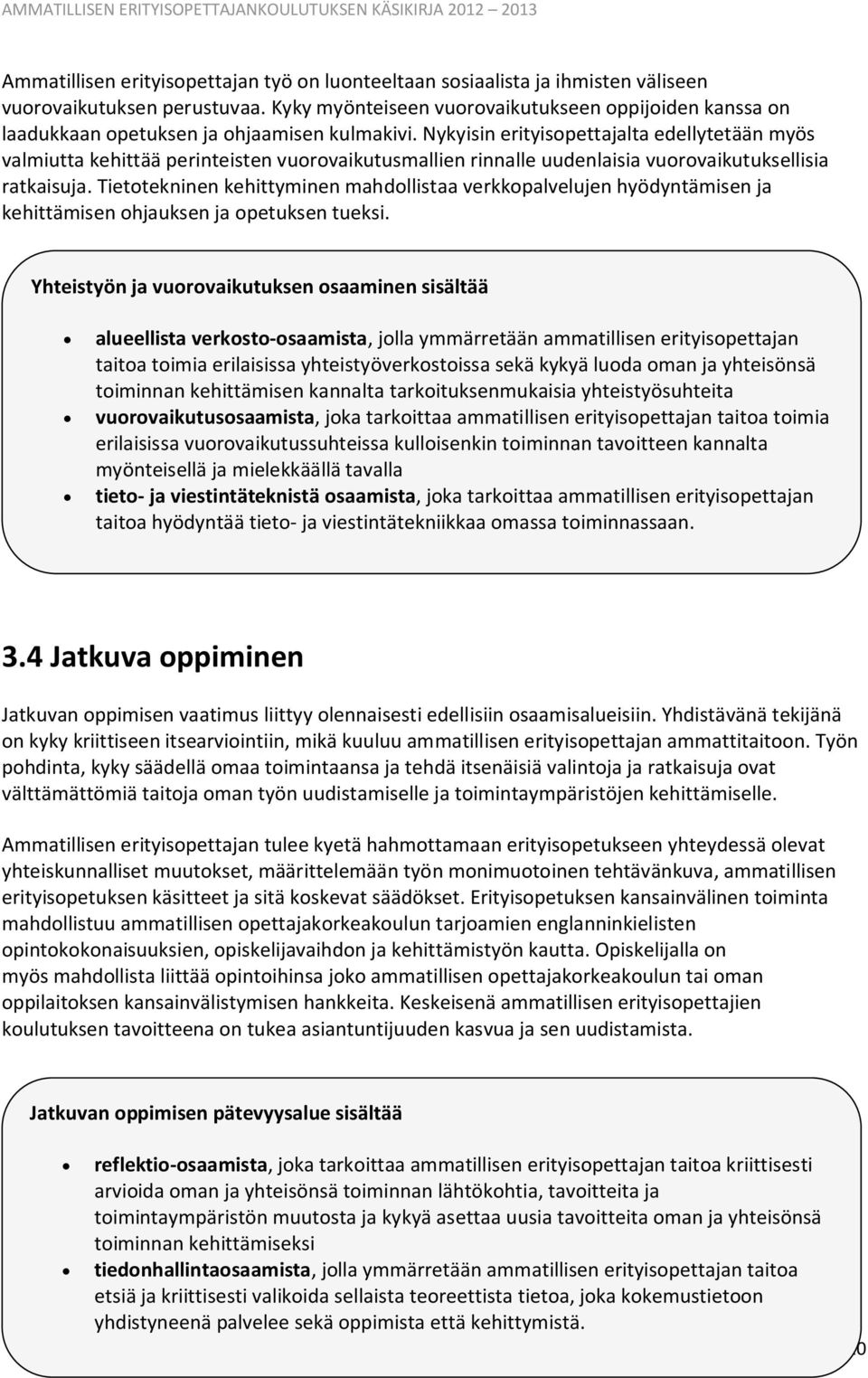 Nykyisin erityisopettajalta edellytetään myös valmiutta kehittää perinteisten vuorovaikutusmallien rinnalle uudenlaisia vuorovaikutuksellisia ratkaisuja.