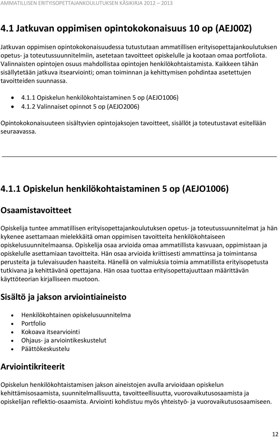 Kaikkeen tähän sisällytetään jatkuva itsearviointi; oman toiminnan ja kehittymisen pohdintaa asetettujen tavoitteiden suunnassa. 4.1.