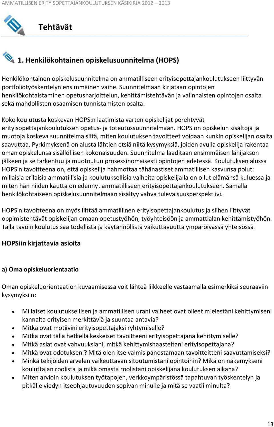 Koko koulutusta koskevan HOPS:n laatimista varten opiskelijat perehtyvät erityisopettajankoulutuksen opetus- ja toteutussuunnitelmaan.