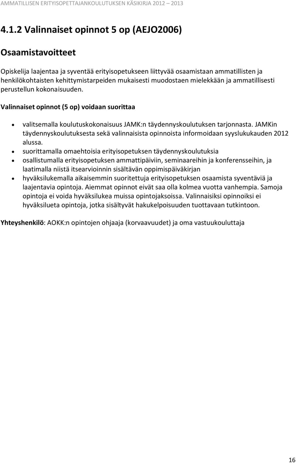 JAMKin täydennyskoulutuksesta sekä valinnaisista opinnoista informoidaan syyslukukauden 2012 alussa.