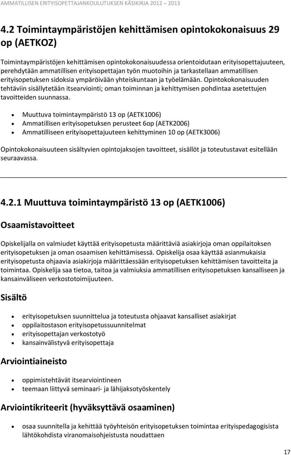 Opintokokonaisuuden tehtäviin sisällytetään itsearviointi; oman toiminnan ja kehittymisen pohdintaa asetettujen tavoitteiden suunnassa.